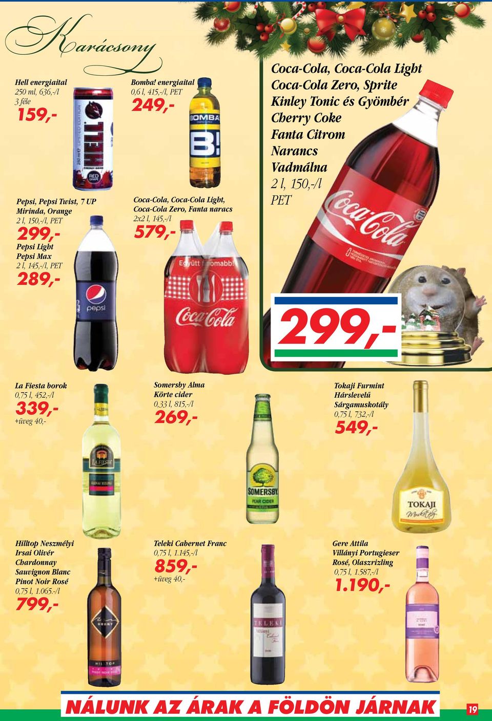 Coke Fanta Citrom Narancs Vadmálna 2 l, 150,-/l PET 299,- La Fiesta borok 0,75 l, 452,-/l 339,- +üveg 40,- Somersby Alma Körte cider 0,33 l, 815,-/l 269,- Tokaji Furmint Hárslevelű Sárgamuskotály