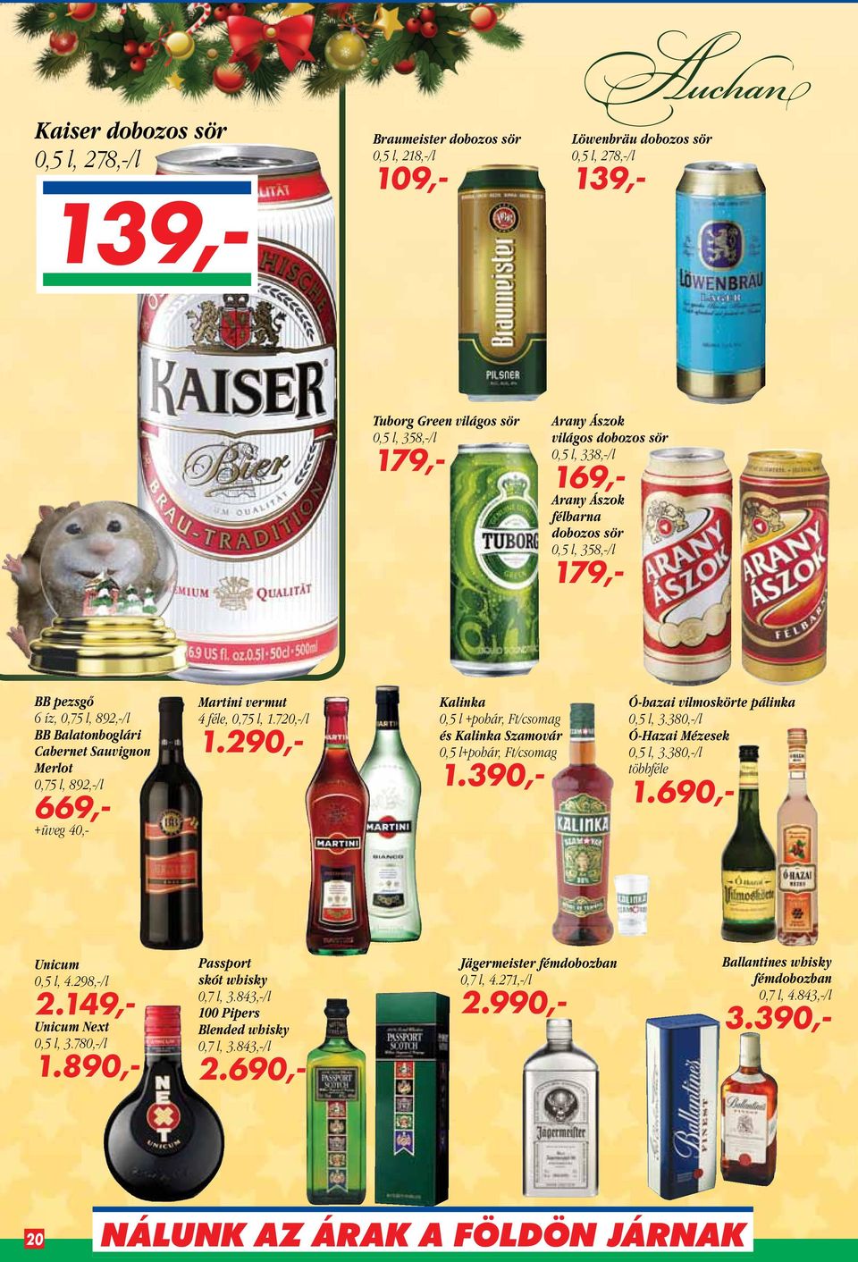 Martini vermut 4 féle, 0,75 l, 1.720,-/l 1.290,- Kalinka 0,5 l +pohár, Ft/csomag és Kalinka Szamovár 0,5 l+pohár, Ft/csomag 1.390,- Ó-hazai vilmoskörte pálinka 0,5 l, 3.