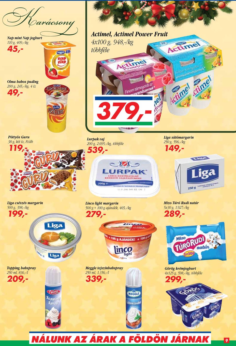 695,-/kg, többféle 539,- Liga sütőmargarin 250 g, 596,-/kg 149,- Liga csészés margarin 500 g, 398,-/kg 199,- Linco light margarin 500 g +