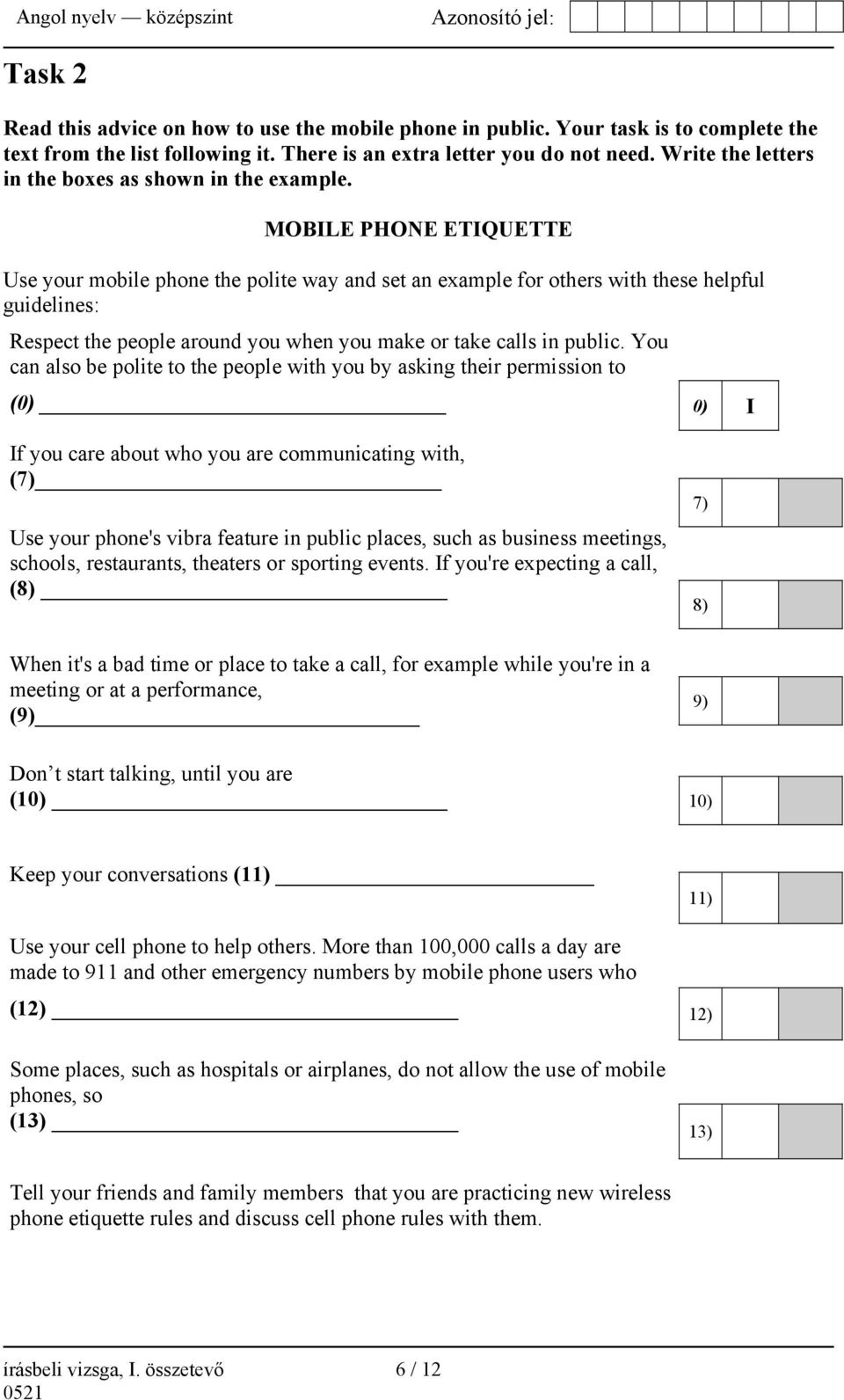 MOBILE PHONE ETIQUETTE Use your mobile phone the polite way and set an example for others with these helpful guidelines: Respect the people around you when you make or take calls in public.