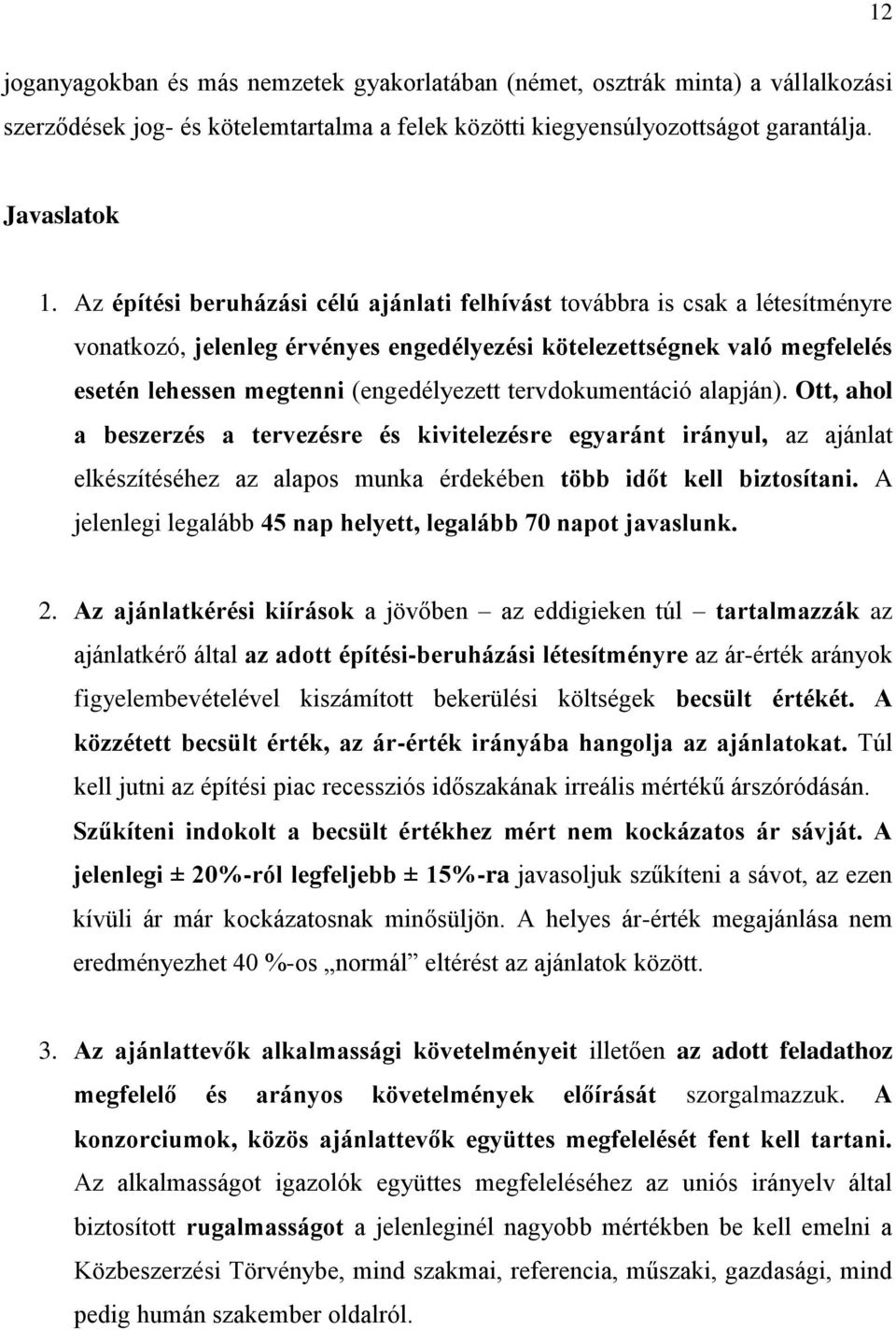 tervdokumentáció alapján). Ott, ahol a beszerzés a tervezésre és kivitelezésre egyaránt irányul, az ajánlat elkészítéséhez az alapos munka érdekében több időt kell biztosítani.