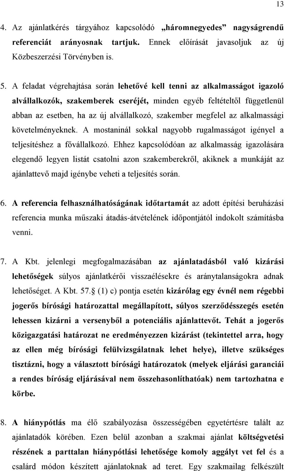 megfelel az alkalmassági követelményeknek. A mostaninál sokkal nagyobb rugalmasságot igényel a teljesítéshez a fővállalkozó.