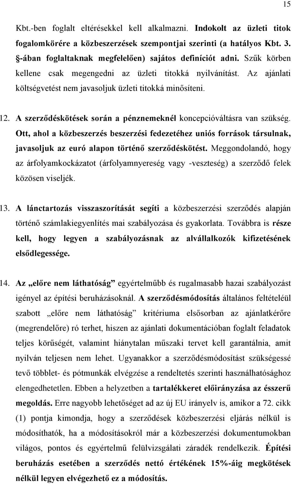 A szerződéskötések során a pénznemeknél koncepcióváltásra van szükség. Ott, ahol a közbeszerzés beszerzési fedezetéhez uniós források társulnak, javasoljuk az euró alapon történő szerződéskötést.