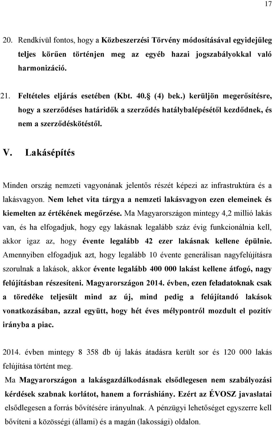 Lakásépítés Minden ország nemzeti vagyonának jelentős részét képezi az infrastruktúra és a lakásvagyon. Nem lehet vita tárgya a nemzeti lakásvagyon ezen elemeinek és kiemelten az értékének megőrzése.