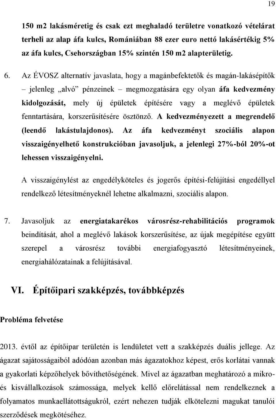 Az ÉVOSZ alternatív javaslata, hogy a magánbefektetők és magán-lakásépítők jelenleg alvó pénzeinek megmozgatására egy olyan áfa kedvezmény kidolgozását, mely új épületek építésére vagy a meglévő