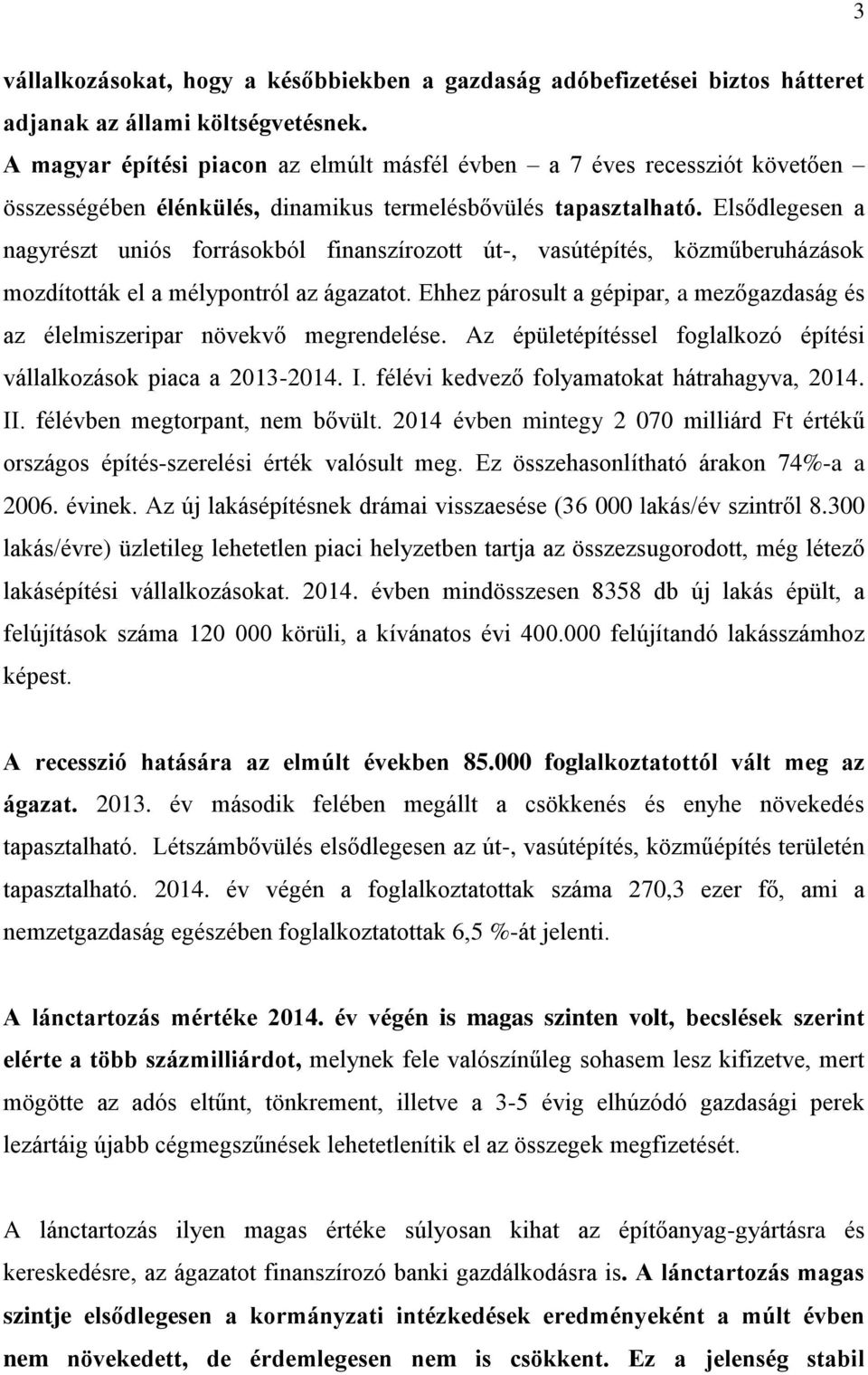 Elsődlegesen a nagyrészt uniós forrásokból finanszírozott út-, vasútépítés, közműberuházások mozdították el a mélypontról az ágazatot.