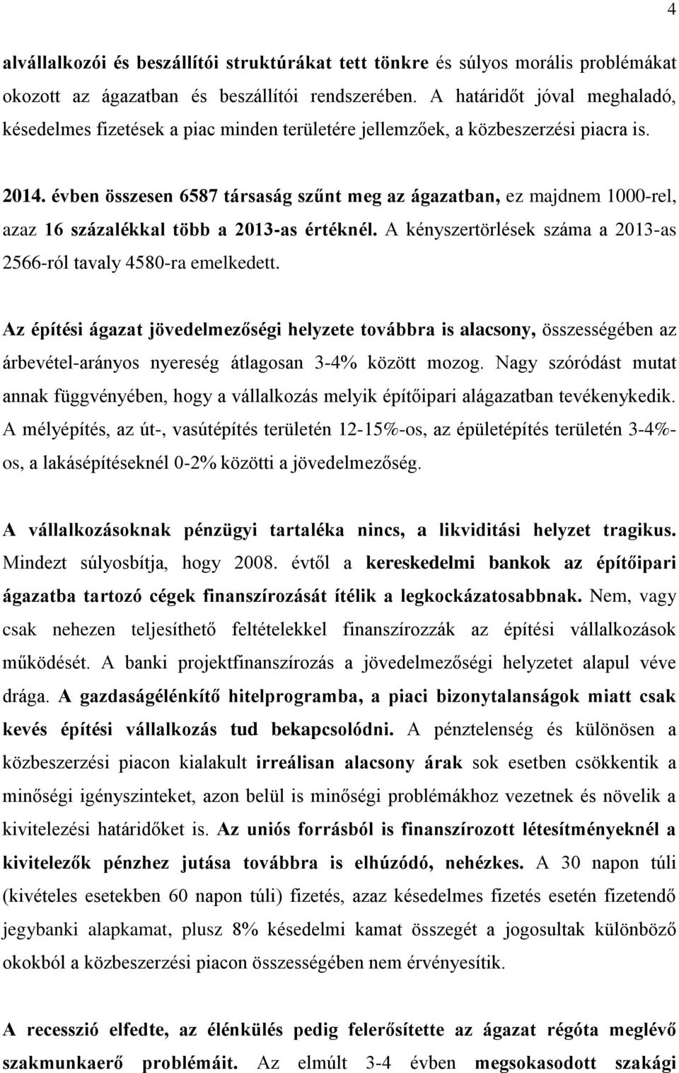 évben összesen 6587 társaság szűnt meg az ágazatban, ez majdnem 1000-rel, azaz 16 százalékkal több a 2013-as értéknél. A kényszertörlések száma a 2013-as 2566-ról tavaly 4580-ra emelkedett.