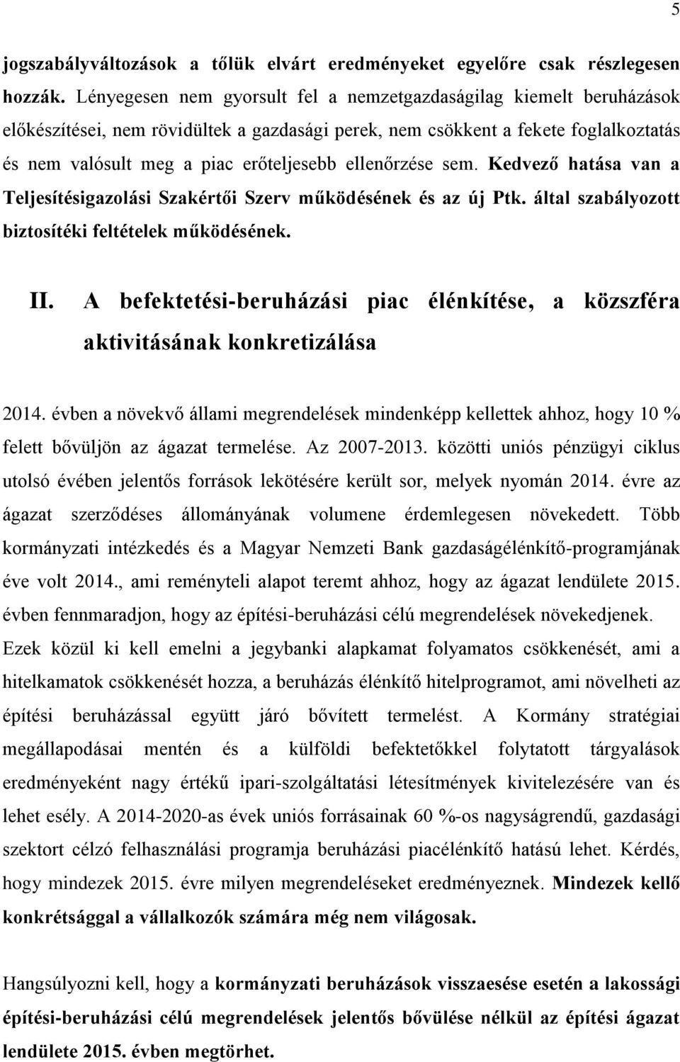 ellenőrzése sem. Kedvező hatása van a Teljesítésigazolási Szakértői Szerv működésének és az új Ptk. által szabályozott biztosítéki feltételek működésének. II.