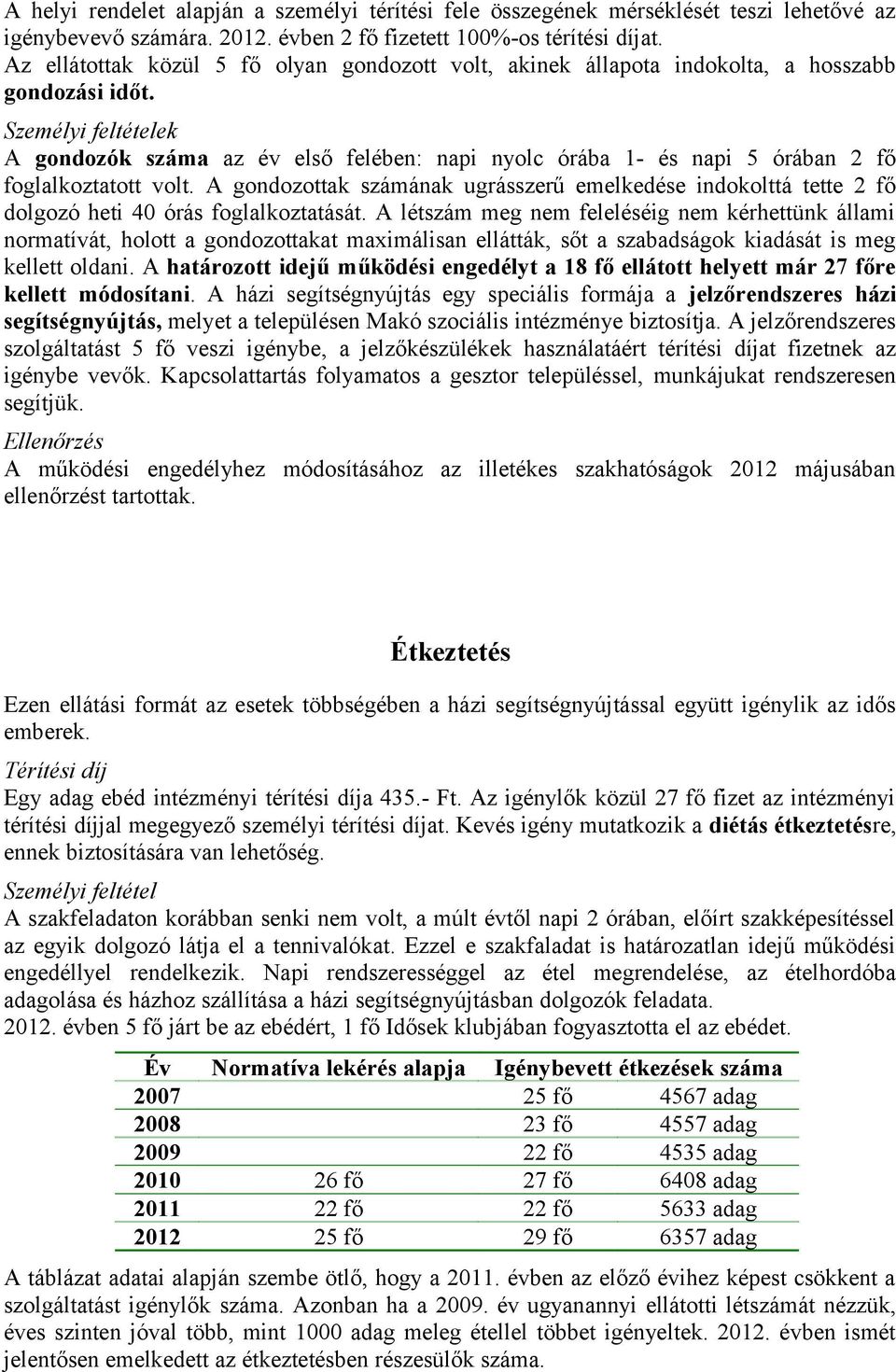 Személyi feltételek A gondozók száma az év első felében: napi nyolc órába 1- és napi 5 órában 2 fő foglalkoztatott volt.