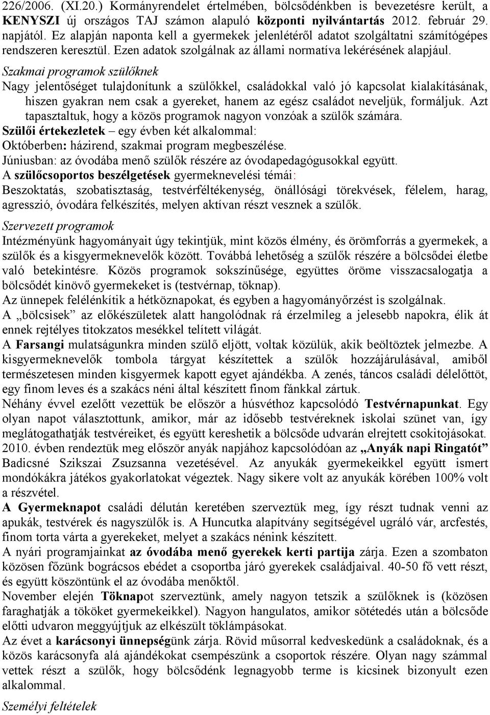 Szakmai programok szülőknek Nagy jelentőséget tulajdonítunk a szülőkkel, családokkal való jó kapcsolat kialakításának, hiszen gyakran nem csak a gyereket, hanem az egész családot neveljük, formáljuk.