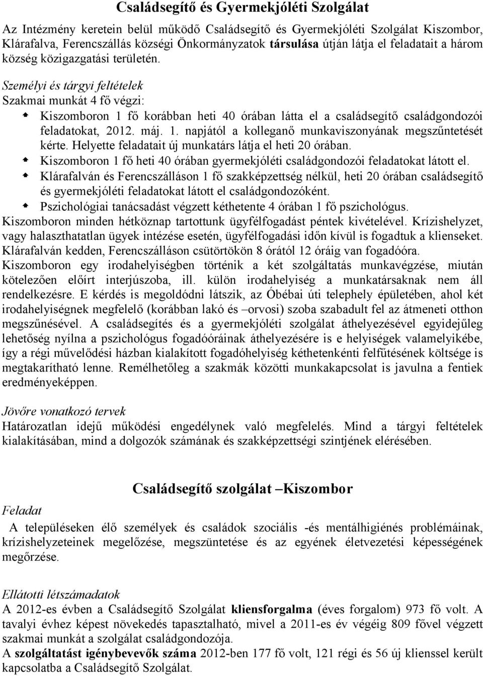 Személyi és tárgyi feltételek Szakmai munkát 4 fő végzi: Kiszomboron 1 fő korábban heti 40 órában látta el a családsegítő családgondozói feladatokat, 2012. máj. 1. napjától a kolleganő munkaviszonyának megszűntetését kérte.