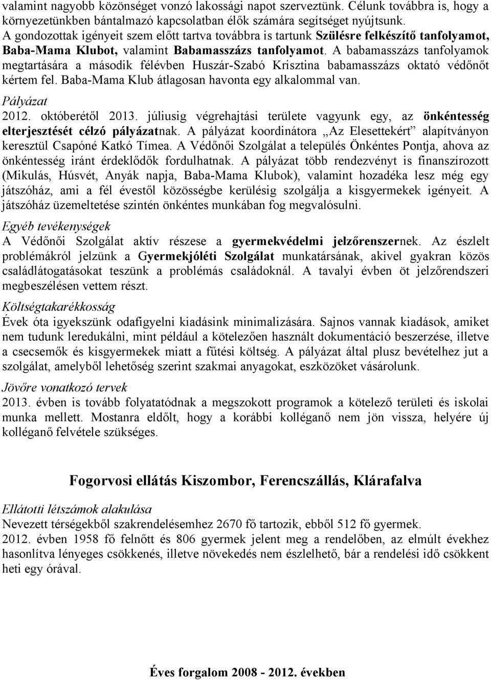 A babamasszázs tanfolyamok megtartására a második félévben Huszár-Szabó Krisztina babamasszázs oktató védőnőt kértem fel. Baba-Mama Klub átlagosan havonta egy alkalommal van. Pályázat 2012.