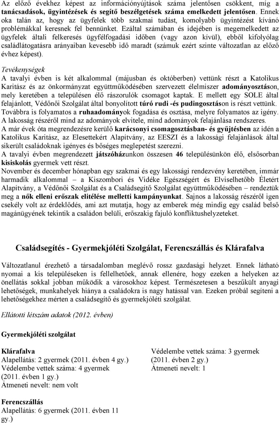 Ezáltal számában és idejében is megemelkedett az ügyfelek általi felkeresés ügyfélfogadási időben (vagy azon kívül), ebből kifolyólag családlátogatásra arányaiban kevesebb idő maradt (számuk ezért