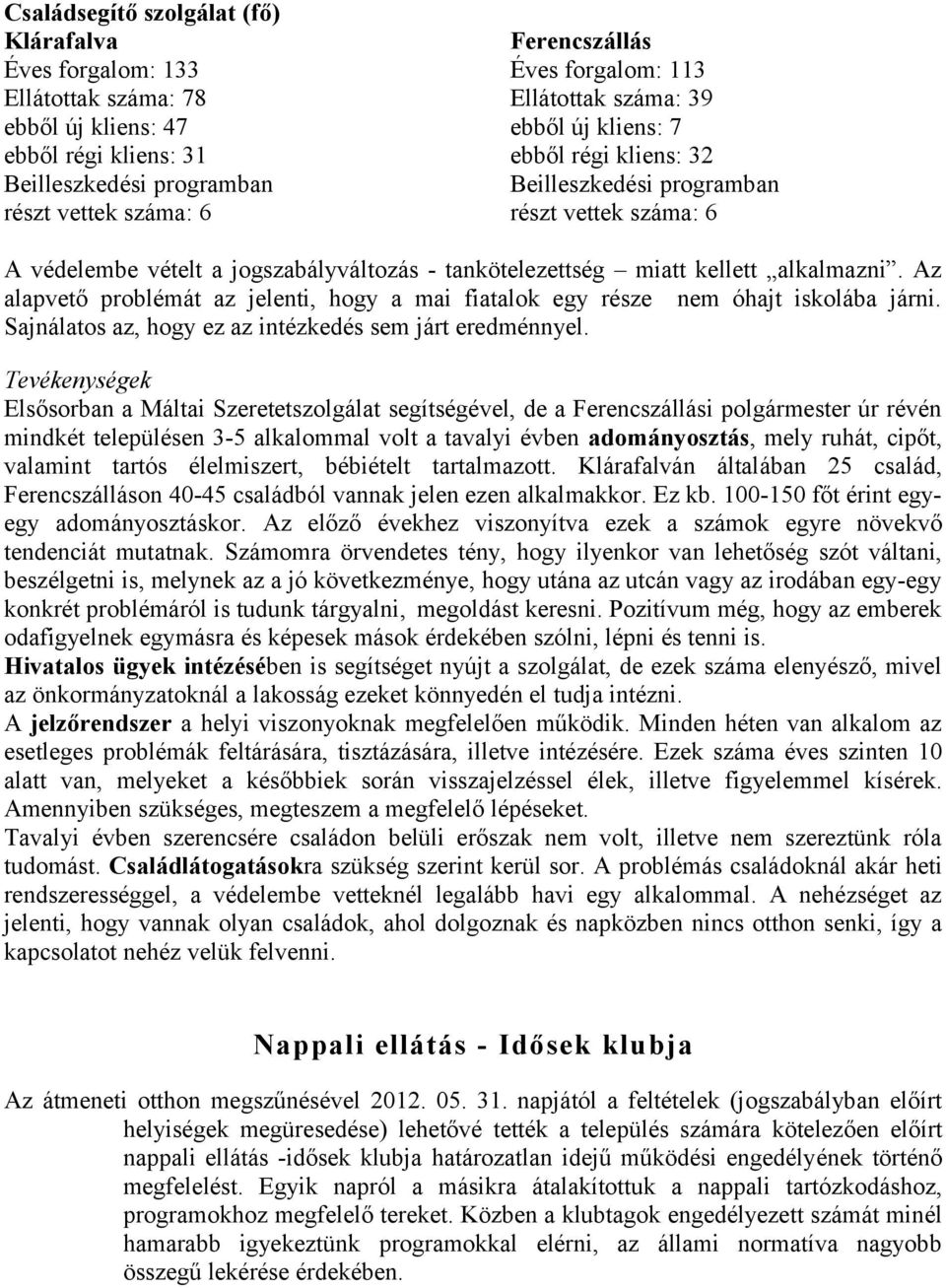 Az alapvető problémát az jelenti, hogy a mai fiatalok egy része nem óhajt iskolába járni. Sajnálatos az, hogy ez az intézkedés sem járt eredménnyel.