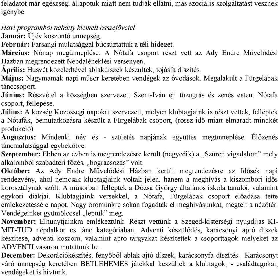 Április: Húsvét közeledtével ablakdíszek készültek, tojásfa díszítés. Május: Nagymamák napi műsor keretében vendégek az óvodások. Megalakult a Fürgelábak tánccsoport.