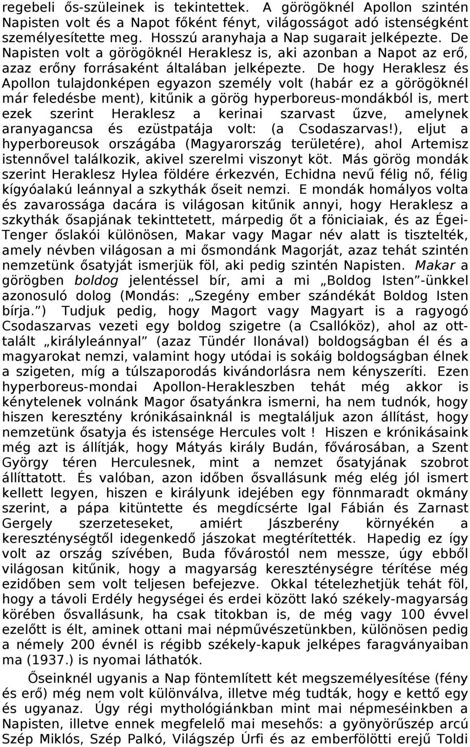 De hogy Heraklesz és Apollon tulajdonképen egyazon személy volt (habár ez a görögöknél már feledésbe ment), kitűnik a görög hyperboreus-mondákból is, mert ezek szerint Heraklesz a kerinai szarvast