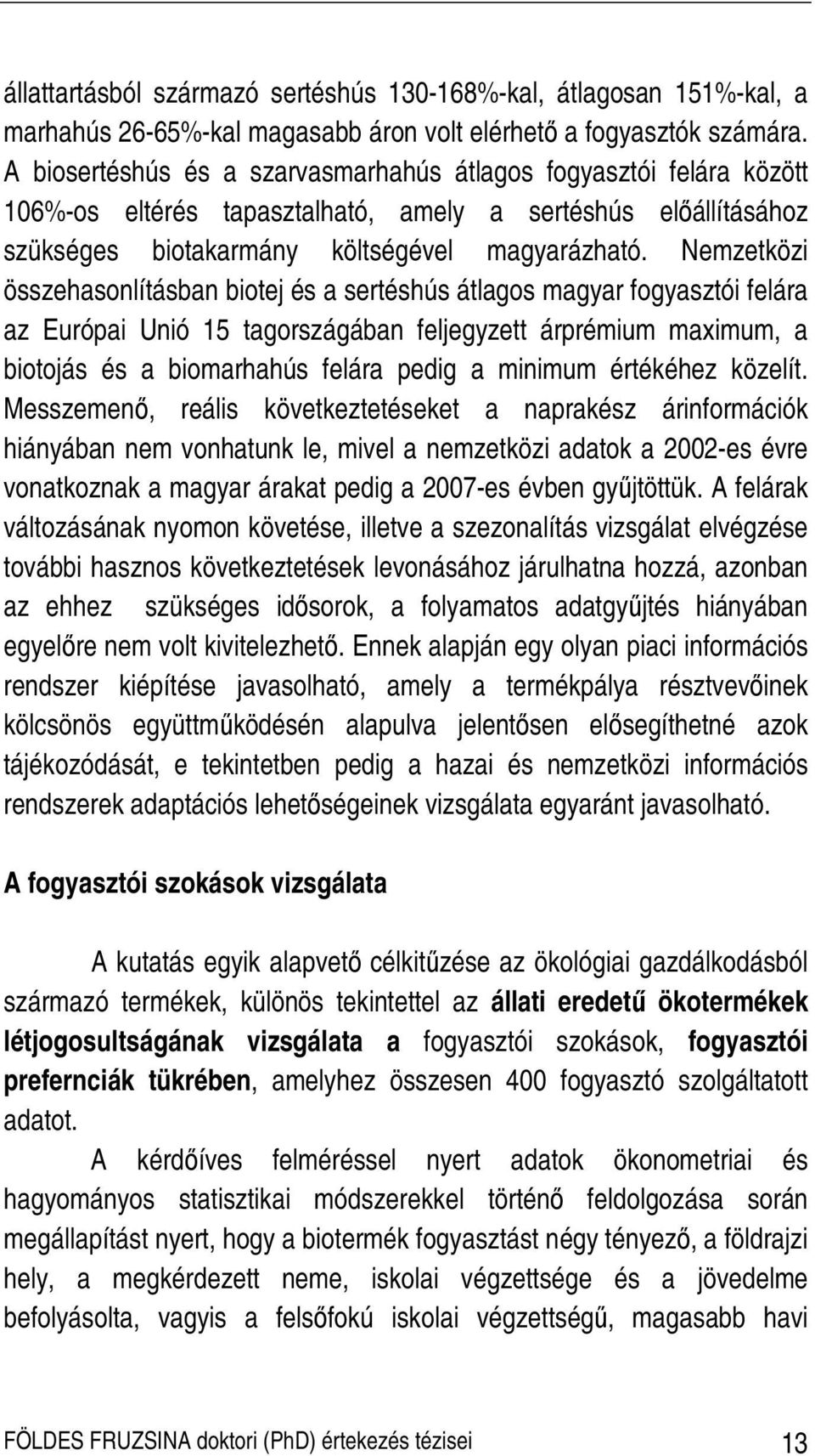 Nemzetközi összehasonlításban biotej és a sertéshús átlagos magyar fogyasztói felára az Európai Unió 15 tagországában feljegyzett árprémium maximum, a biotojás és a biomarhahús felára pedig a minimum