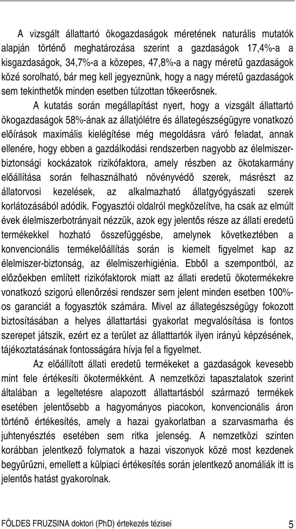 A kutatás során megállapítást nyert, hogy a vizsgált állattartó ökogazdaságok 58%-ának az állatjólétre és állategészségügyre vonatkozó elıírások maximális kielégítése még megoldásra váró feladat,