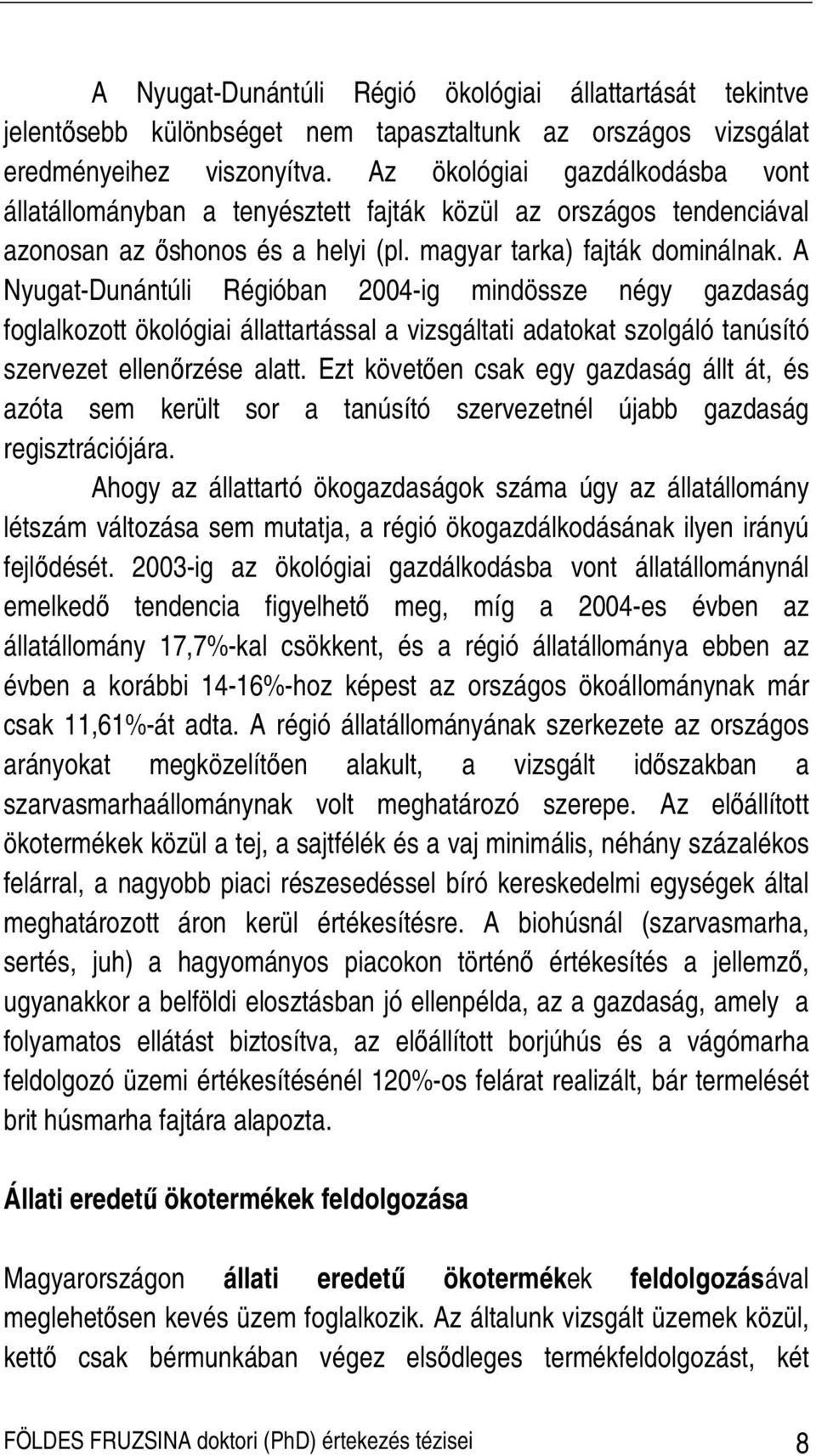 A Nyugat-Dunántúli Régióban 2004-ig mindössze négy gazdaság foglalkozott ökológiai állattartással a vizsgáltati adatokat szolgáló tanúsító szervezet ellenırzése alatt.