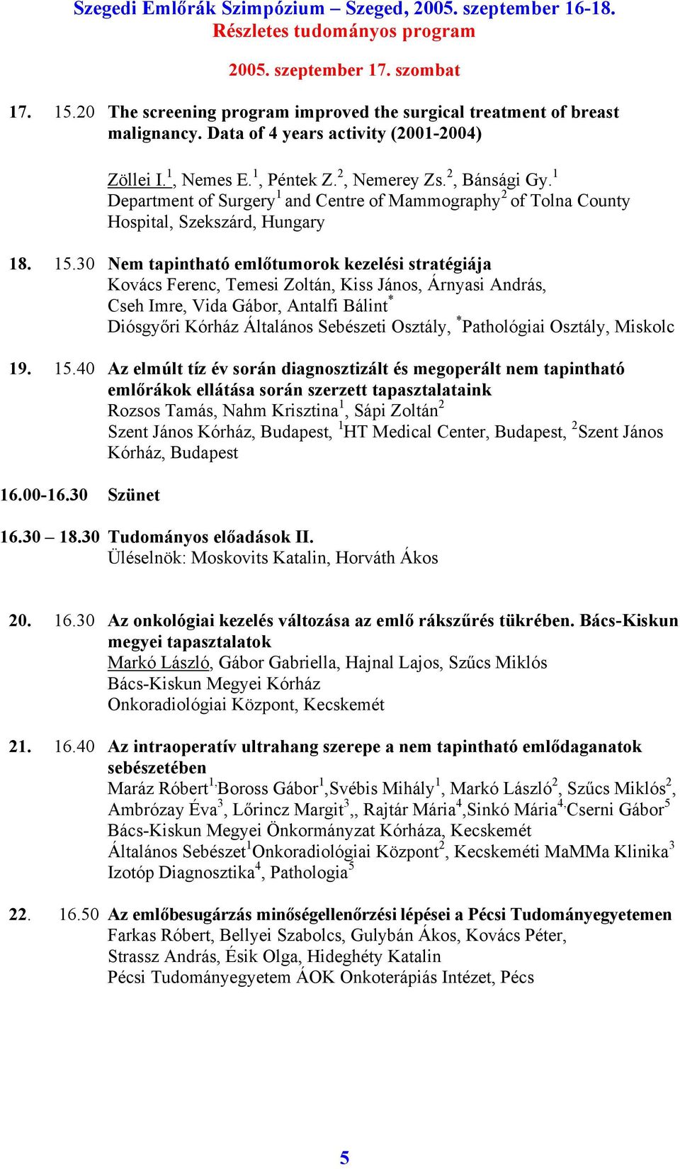 30 Nem tapintható emlőtumorok kezelési stratégiája Kovács Ferenc, Temesi Zoltán, Kiss János, Árnyasi András, Cseh Imre, Vida Gábor, Antalfi Bálint * Diósgyőri Kórház Általános Sebészeti Osztály, *