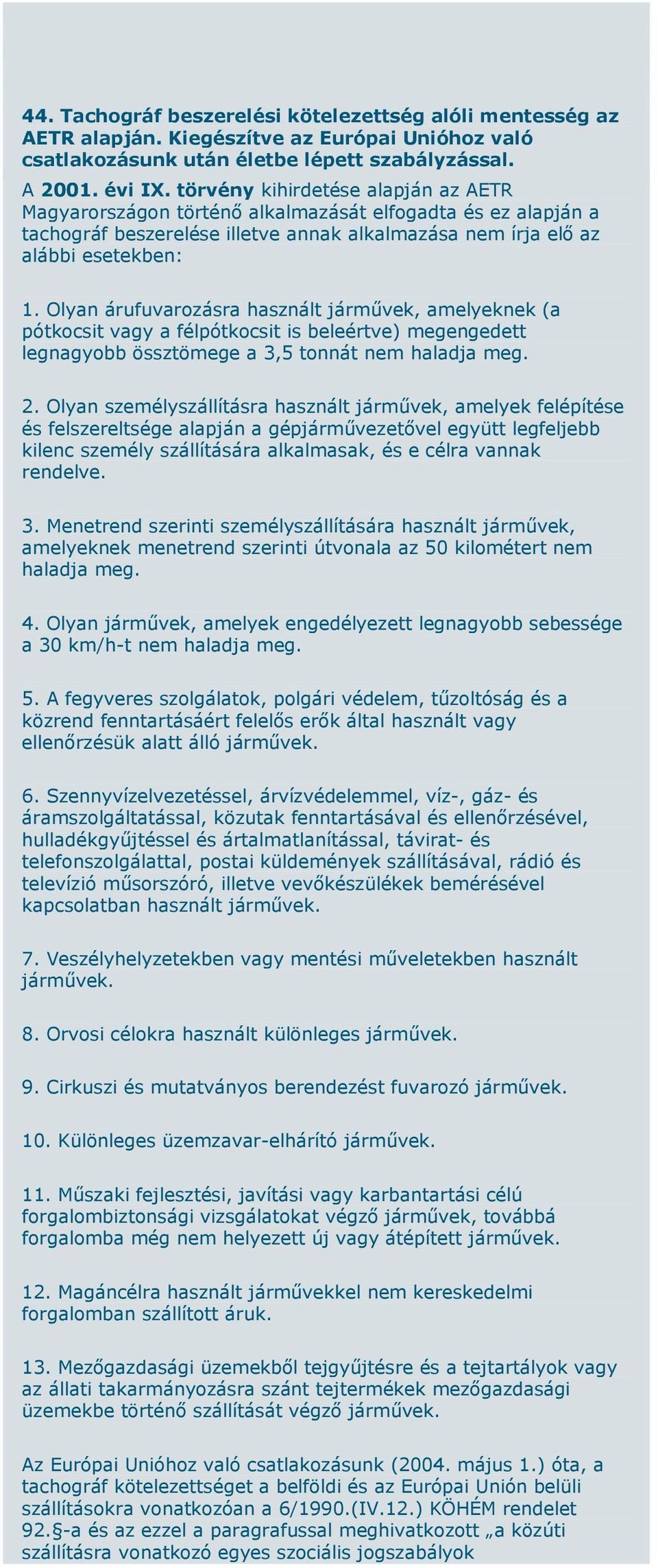 Olyan árufuvarozásra használt járművek, amelyeknek (a pótkocsit vagy a félpótkocsit is beleértve) megengedett legnagyobb össztömege a 3,5 tonnát nem haladja meg. 2.