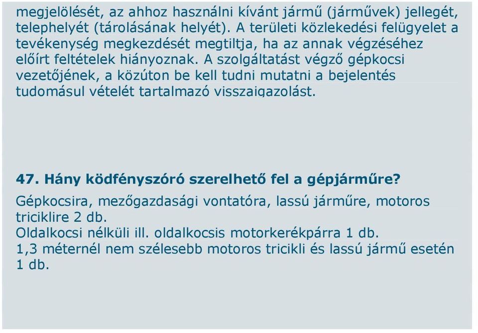 A szolgáltatást végző gépkocsi vezetőjének, a közúton be kell tudni mutatni a bejelentés tudomásul vételét tartalmazó visszaigazolást. 47.