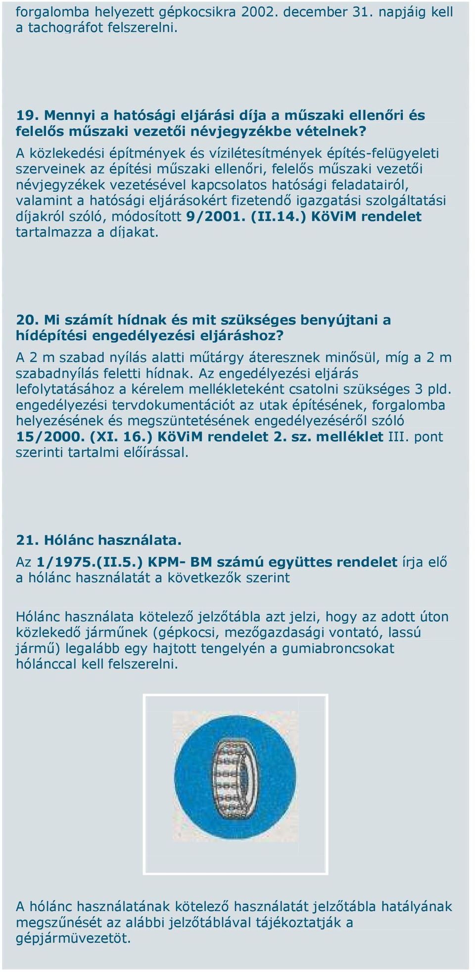 hatósági eljárásokért fizetendő igazgatási szolgáltatási díjakról szóló, módosított 9/2001. (II.14.) KöViM rendelet tartalmazza a díjakat. 20.