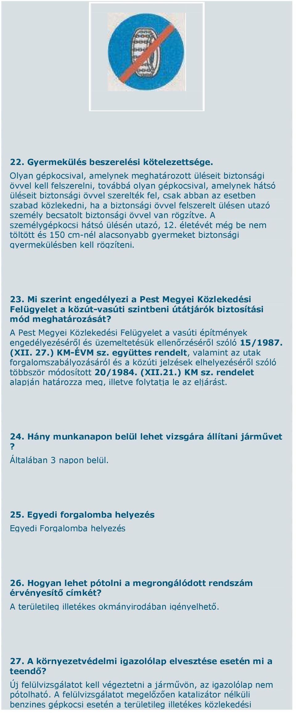 közlekedni, ha a biztonsági övvel felszerelt ülésen utazó személy becsatolt biztonsági övvel van rögzítve. A személygépkocsi hátsó ülésén utazó, 12.