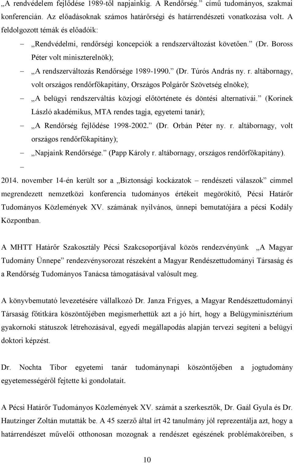 r. altábornagy, volt országos rendőrfőkapitány, Országos Polgárőr Szövetség elnöke); A belügyi rendszerváltás közjogi előtörténete és döntési alternatívái.