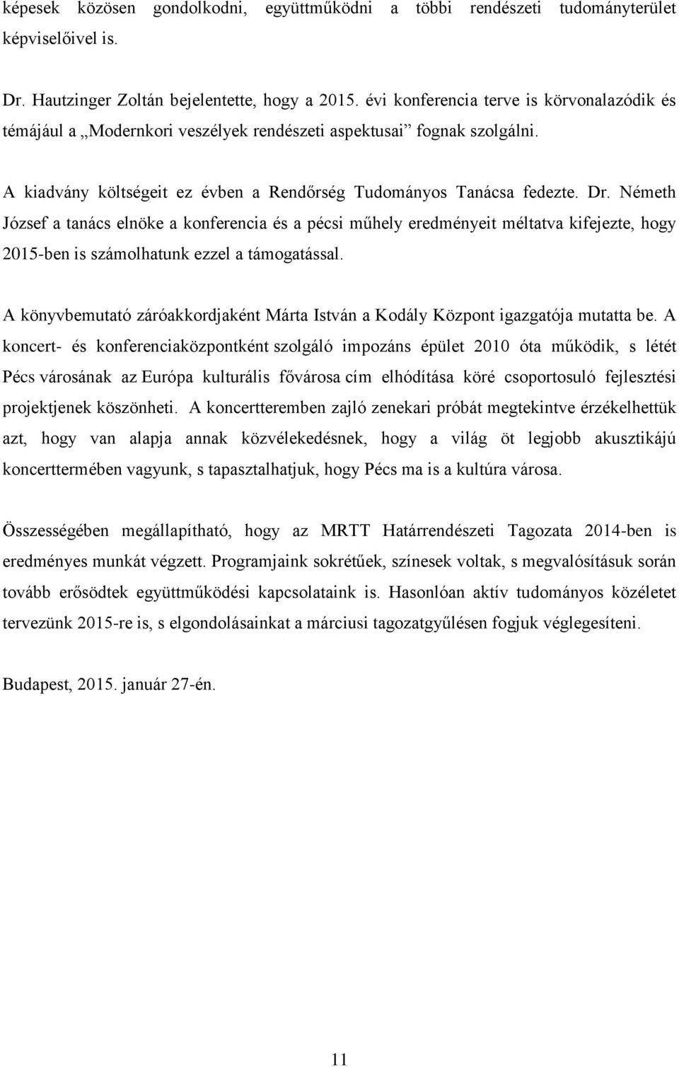 Németh József a tanács elnöke a konferencia és a pécsi műhely eredményeit méltatva kifejezte, hogy 2015-ben is számolhatunk ezzel a támogatással.