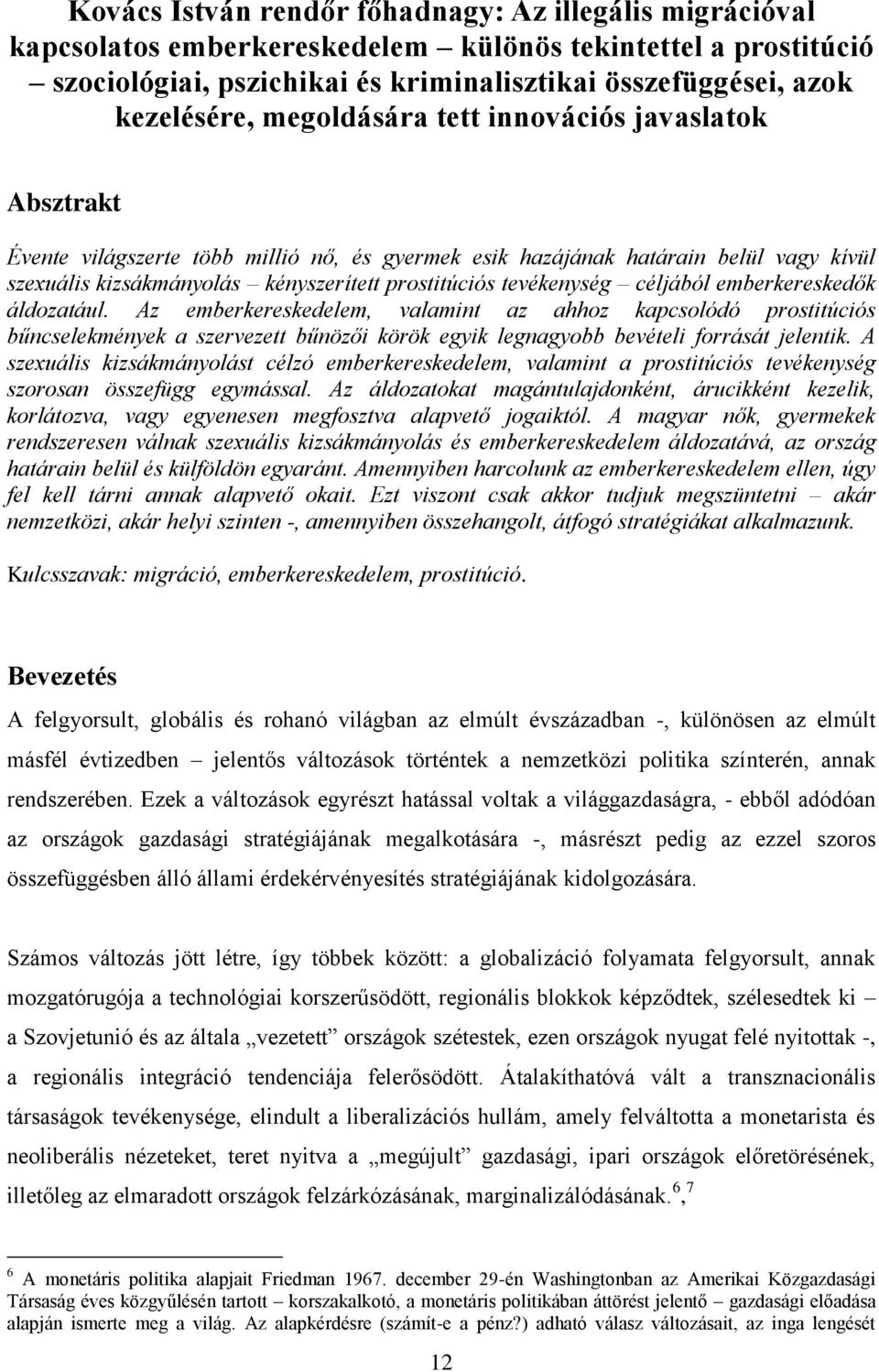 céljából emberkereskedők áldozatául. Az emberkereskedelem, valamint az ahhoz kapcsolódó prostitúciós bűncselekmények a szervezett bűnözői körök egyik legnagyobb bevételi forrását jelentik.