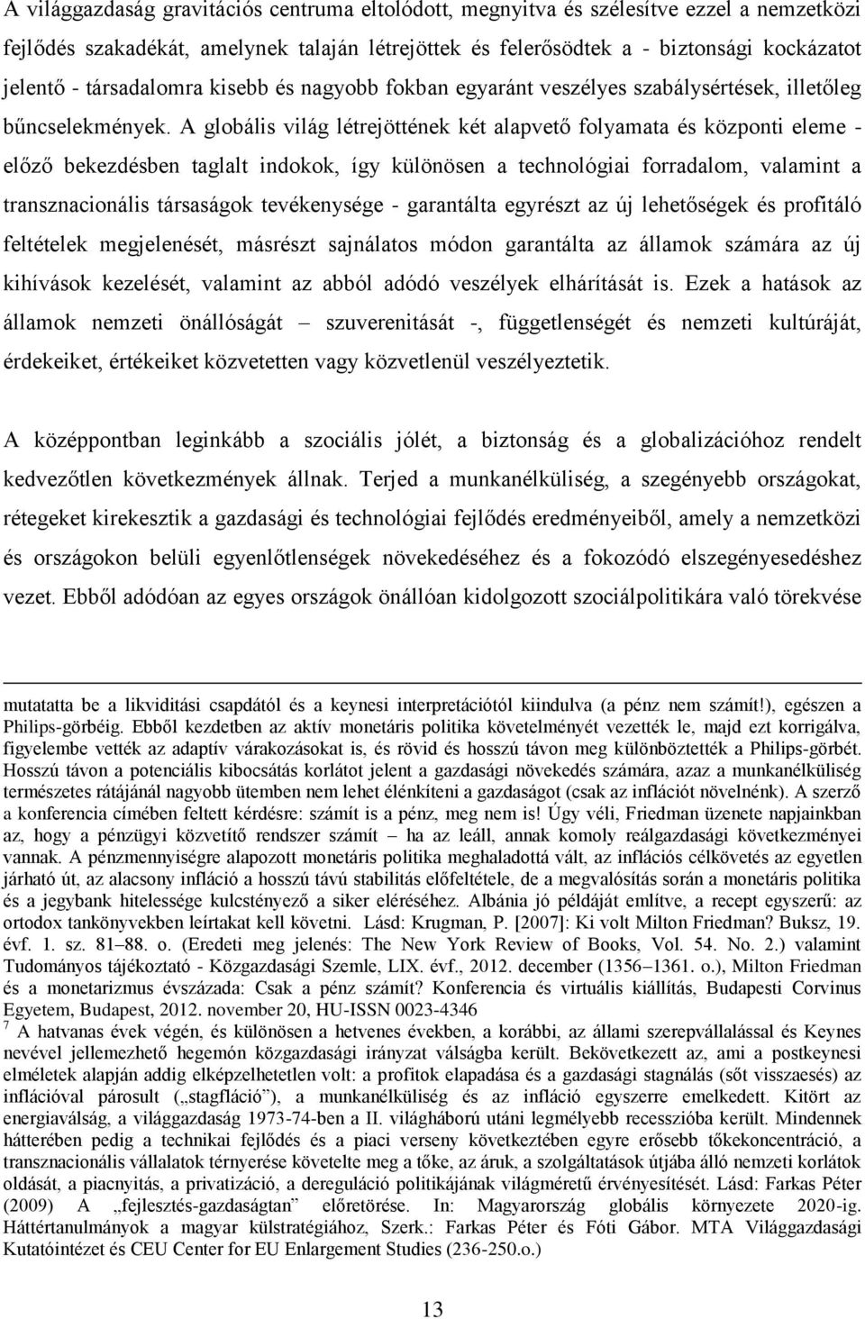 A globális világ létrejöttének két alapvető folyamata és központi eleme - előző bekezdésben taglalt indokok, így különösen a technológiai forradalom, valamint a transznacionális társaságok