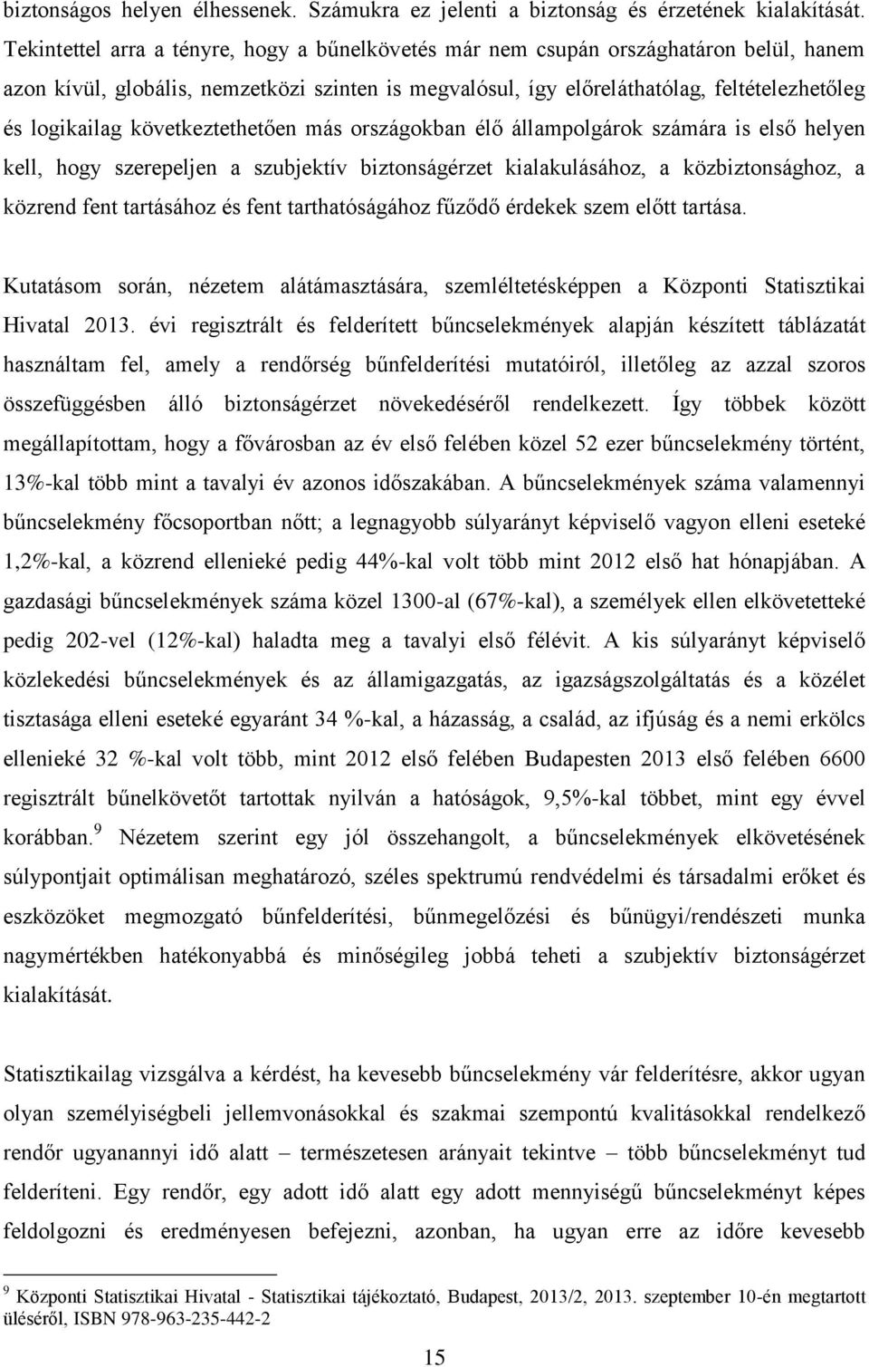következtethetően más országokban élő állampolgárok számára is első helyen kell, hogy szerepeljen a szubjektív biztonságérzet kialakulásához, a közbiztonsághoz, a közrend fent tartásához és fent
