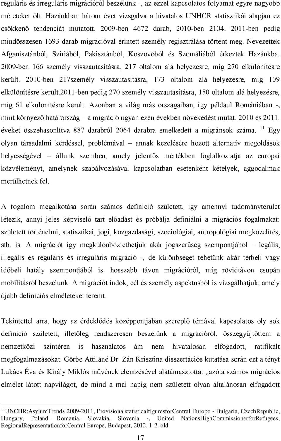 2009-ben 4672 darab, 2010-ben 2104, 2011-ben pedig mindösszesen 1693 darab migrációval érintett személy regisztrálása történt meg.