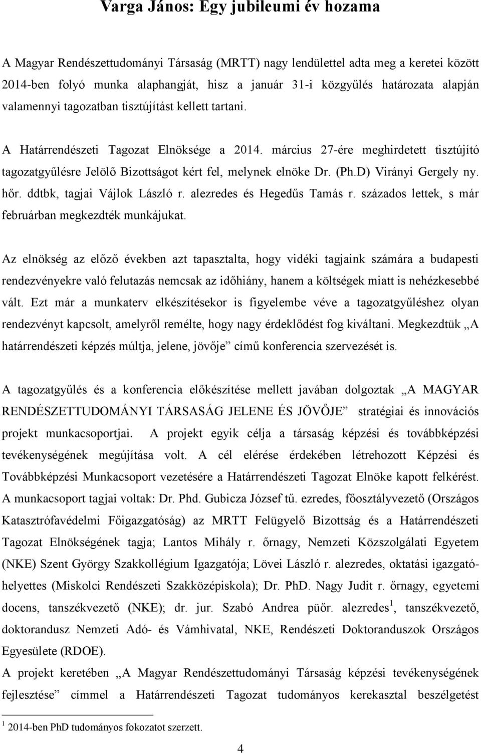 D) Virányi Gergely ny. hőr. ddtbk, tagjai Vájlok László r. alezredes és Hegedűs Tamás r. százados lettek, s már ban megkezdték munkájukat.