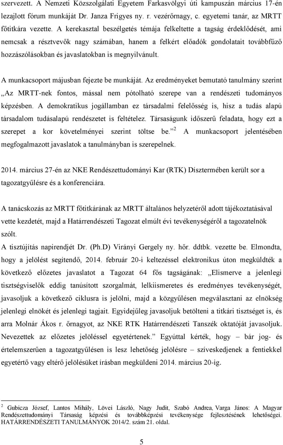 megnyilvánult. A munkacsoport ban fejezte be munkáját. Az eredményeket bemutató tanulmány szerint Az MRTT-nek fontos, mással nem pótolható szerepe van a rendészeti tudományos képzésben.