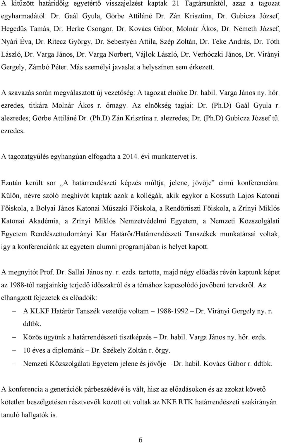 Varga Norbert, Vájlok László, Dr. Verhóczki János, Dr. Virányi Gergely, Zámbó Péter. Más személyi javaslat a helyszínen sem érkezett. A szavazás során megválasztott új vezetőség: A tagozat elnöke Dr.
