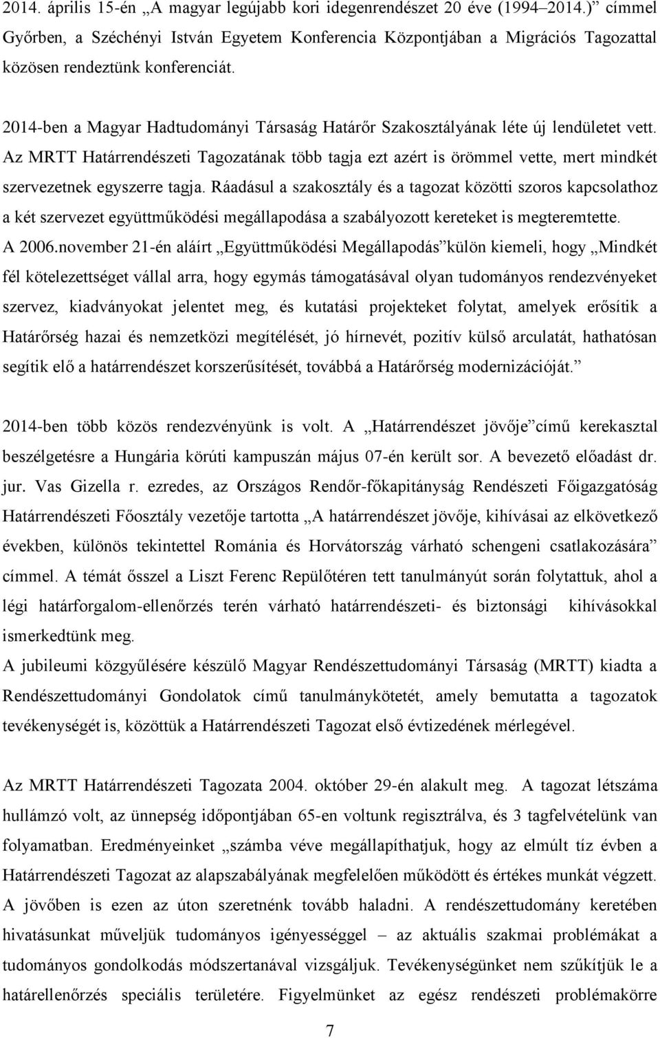 Az MRTT Határrendészeti Tagozatának több tagja ezt azért is örömmel vette, mert mindkét szervezetnek egyszerre tagja.
