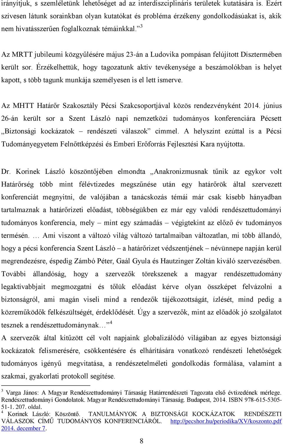 3 Az MRTT jubileumi közgyűlésére 23-án a Ludovika pompásan felújított Dísztermében került sor.