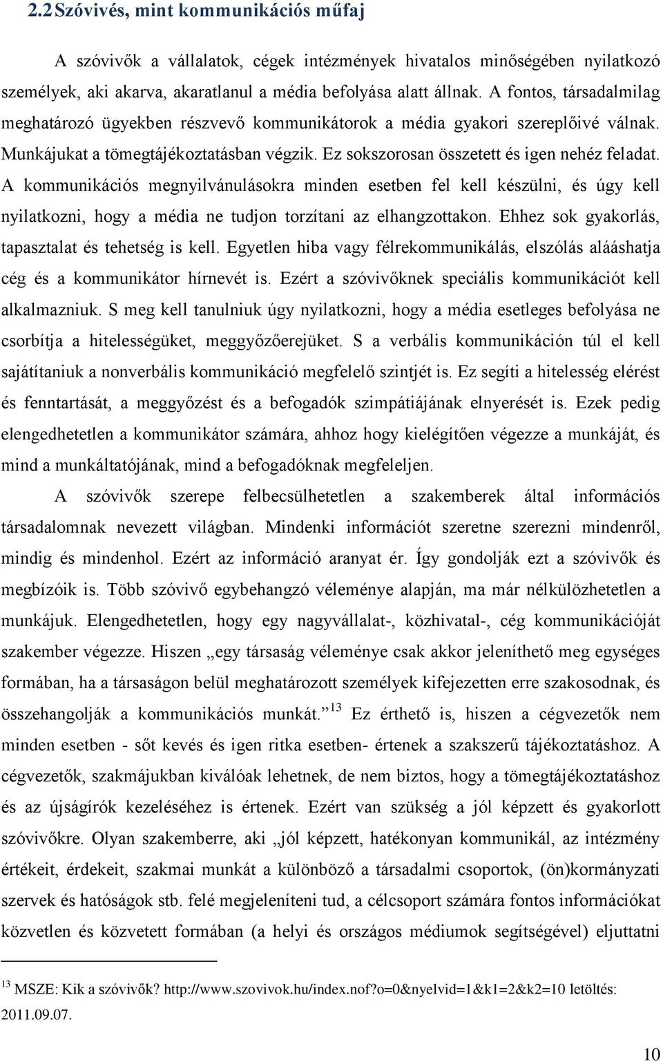 A kommunikációs megnyilvánulásokra minden esetben fel kell készülni, és úgy kell nyilatkozni, hogy a média ne tudjon torzítani az elhangzottakon. Ehhez sok gyakorlás, tapasztalat és tehetség is kell.