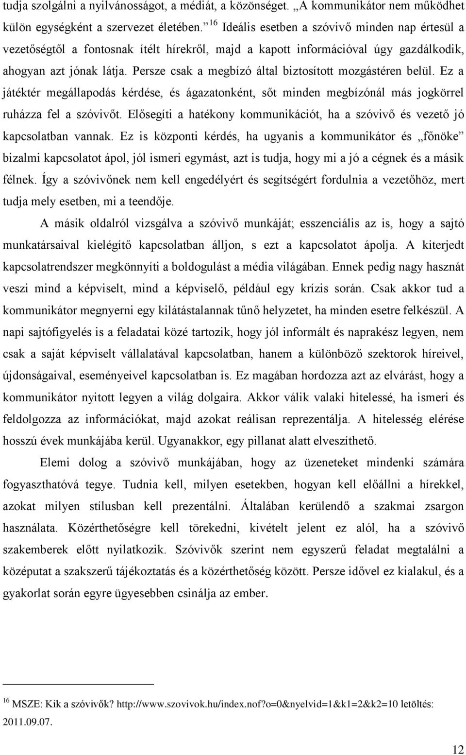 Persze csak a megbízó által biztosított mozgástéren belül. Ez a játéktér megállapodás kérdése, és ágazatonként, sőt minden megbízónál más jogkörrel ruházza fel a szóvivőt.