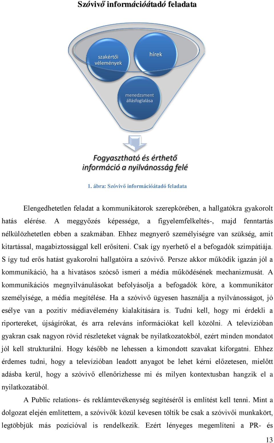 A meggyőzés képessége, a figyelemfelkeltés-, majd fenntartás nélkülözhetetlen ebben a szakmában. Ehhez megnyerő személyiségre van szükség, amit kitartással, magabiztossággal kell erősíteni.