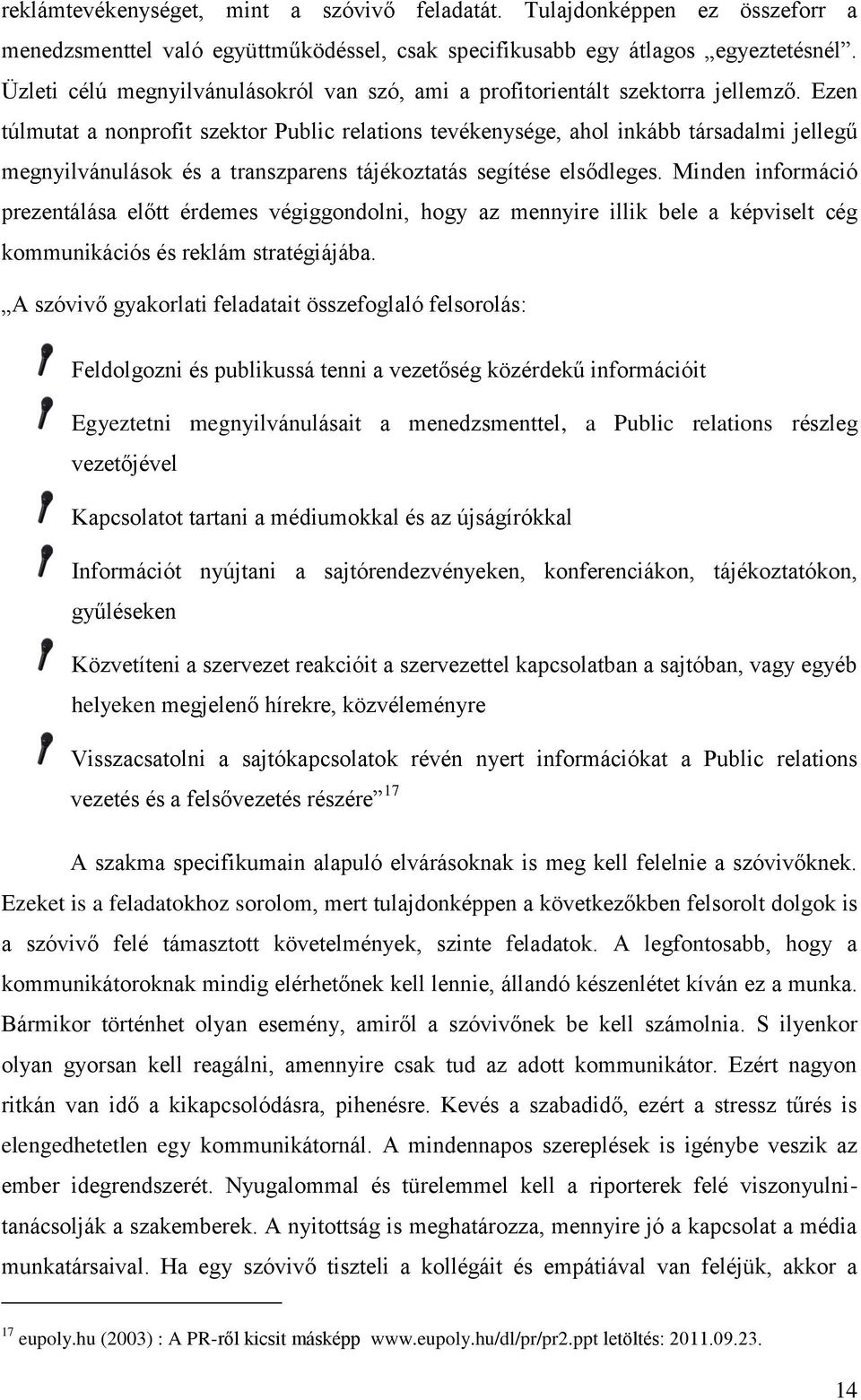 Ezen túlmutat a nonprofit szektor Public relations tevékenysége, ahol inkább társadalmi jellegű megnyilvánulások és a transzparens tájékoztatás segítése elsődleges.