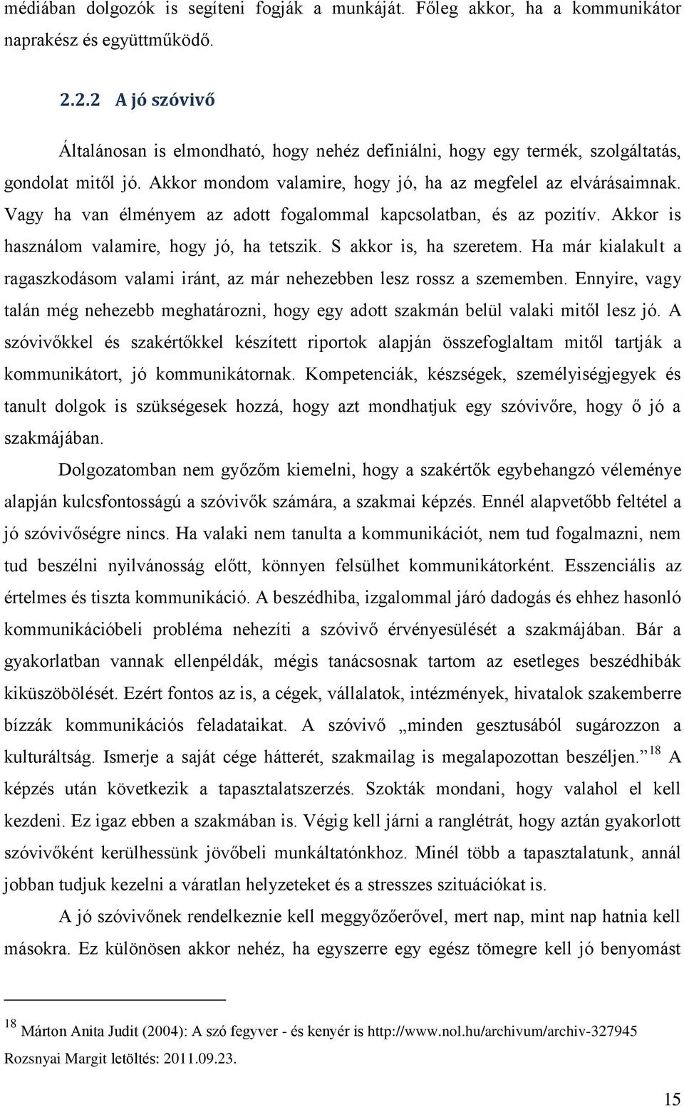 Vagy ha van élményem az adott fogalommal kapcsolatban, és az pozitív. Akkor is használom valamire, hogy jó, ha tetszik. S akkor is, ha szeretem.