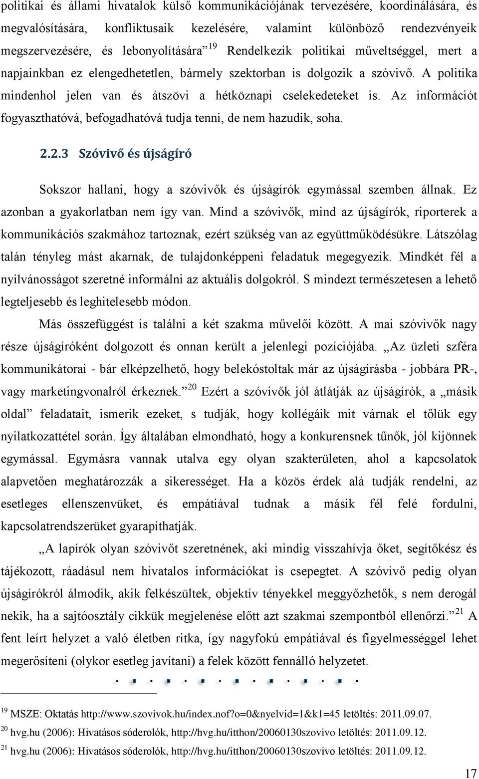 Az információt fogyaszthatóvá, befogadhatóvá tudja tenni, de nem hazudik, soha. 2.2.3 Szóvivő és újságíró Sokszor hallani, hogy a szóvivők és újságírók egymással szemben állnak.