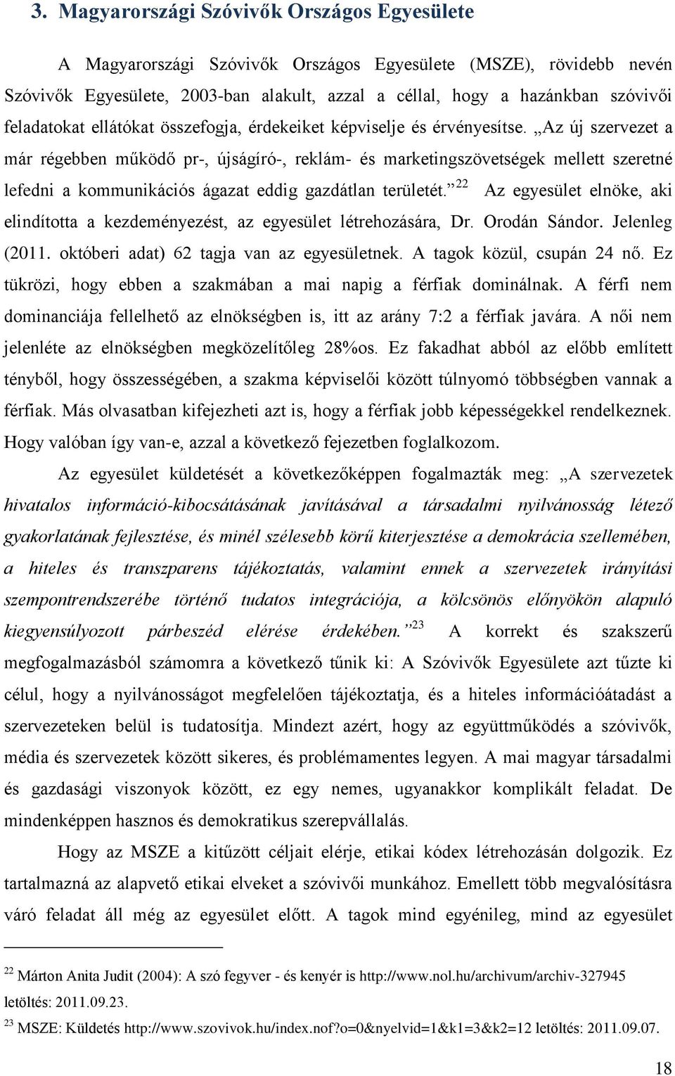 Az új szervezet a már régebben működő pr-, újságíró-, reklám- és marketingszövetségek mellett szeretné lefedni a kommunikációs ágazat eddig gazdátlan területét.