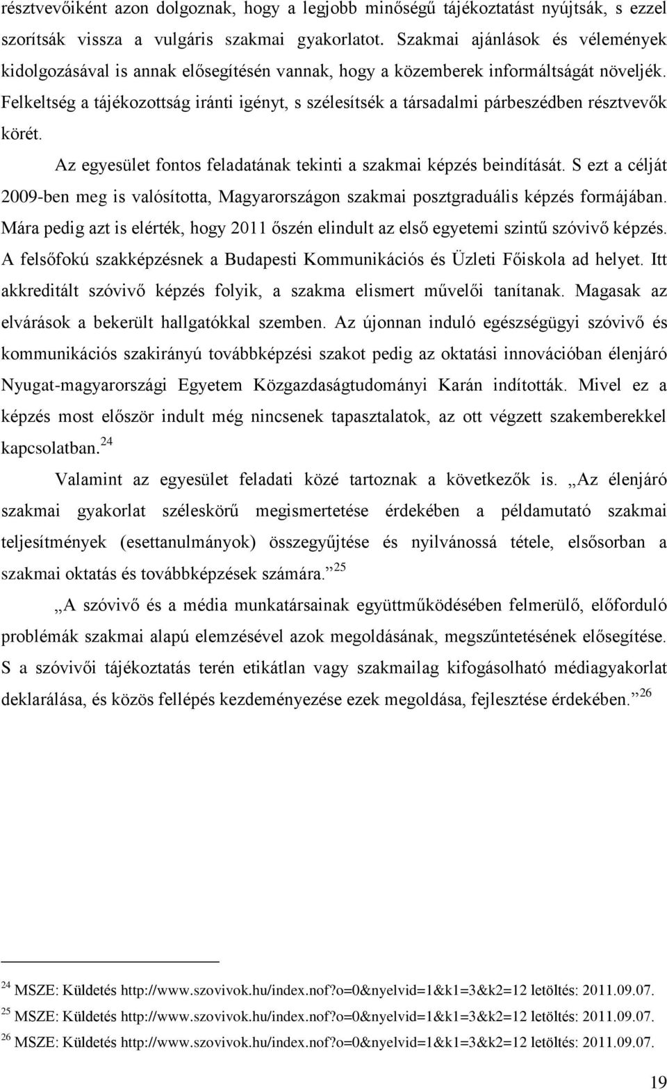 Felkeltség a tájékozottság iránti igényt, s szélesítsék a társadalmi párbeszédben résztvevők körét. Az egyesület fontos feladatának tekinti a szakmai képzés beindítását.