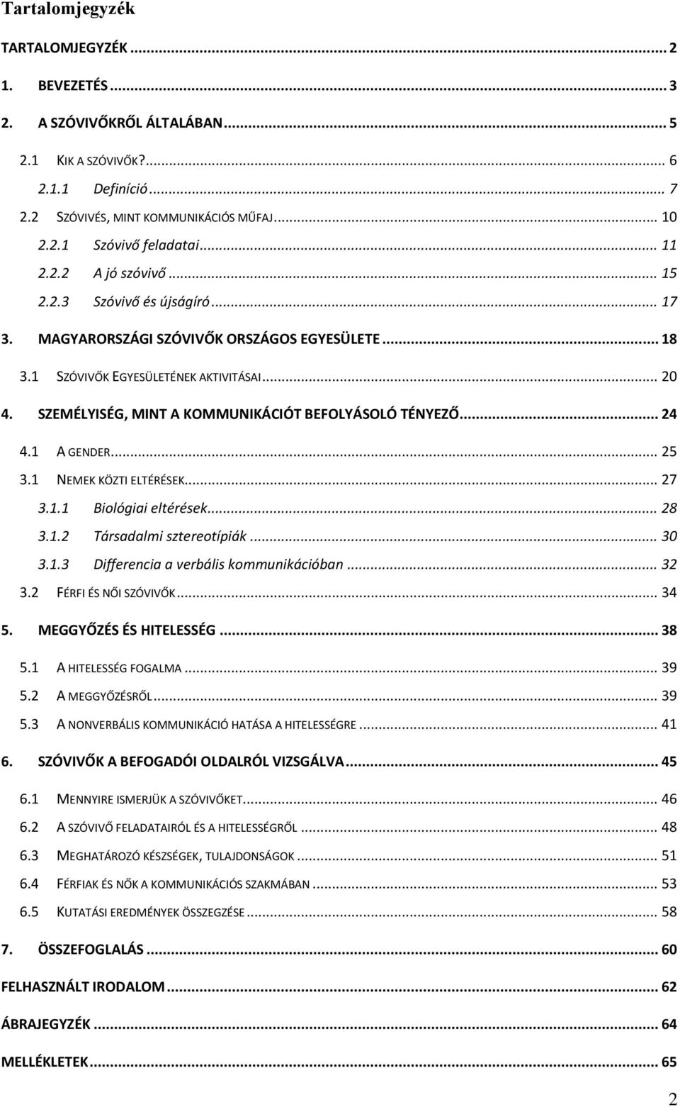 SZEMÉLYISÉG, MINT A KOMMUNIKÁCIÓT BEFOLYÁSOLÓ TÉNYEZŐ... 24 4.1 A GENDER... 25 3.1 NEMEK KÖZTI ELTÉRÉSEK... 27 3.1.1 Biológiai eltérések... 28 3.1.2 Társadalmi sztereotípiák... 30 3.1.3 Differencia a verbális kommunikációban.