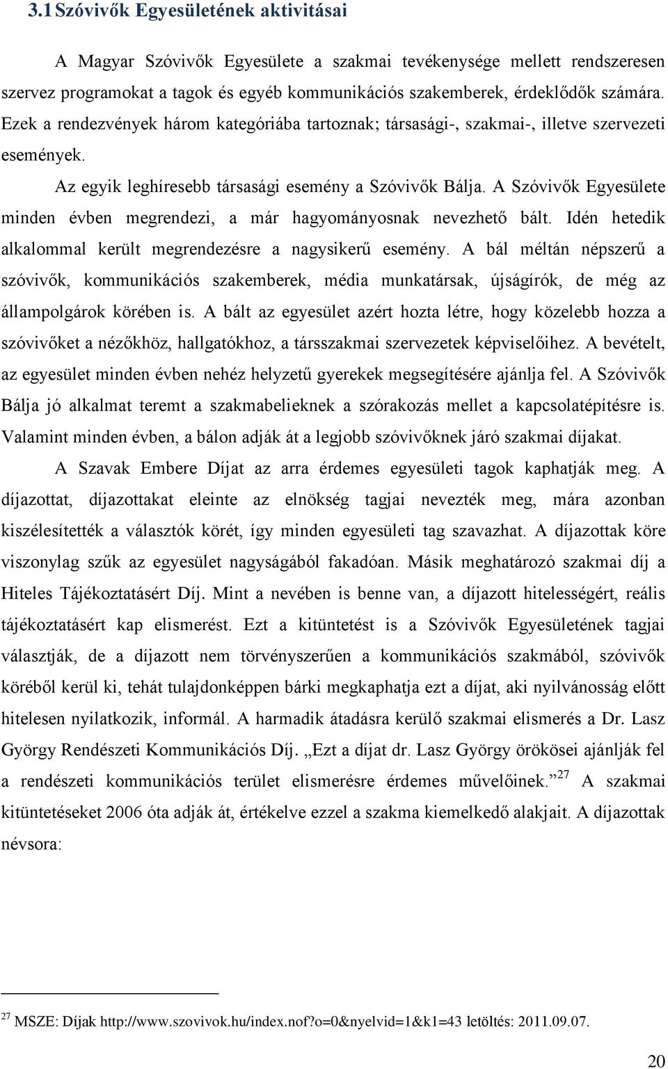 A Szóvivők Egyesülete minden évben megrendezi, a már hagyományosnak nevezhető bált. Idén hetedik alkalommal került megrendezésre a nagysikerű esemény.