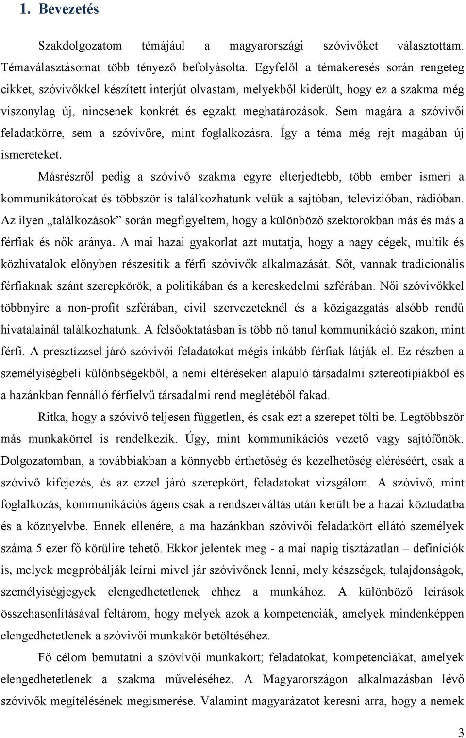 Sem magára a szóvivői feladatkörre, sem a szóvivőre, mint foglalkozásra. Így a téma még rejt magában új ismereteket.